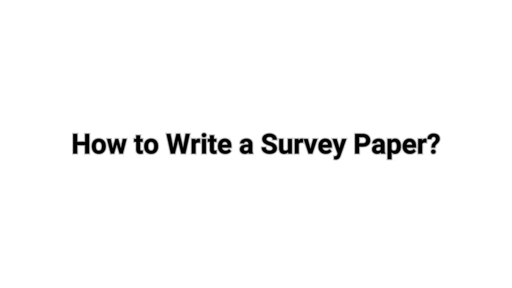 How to Write a Survey Paper?