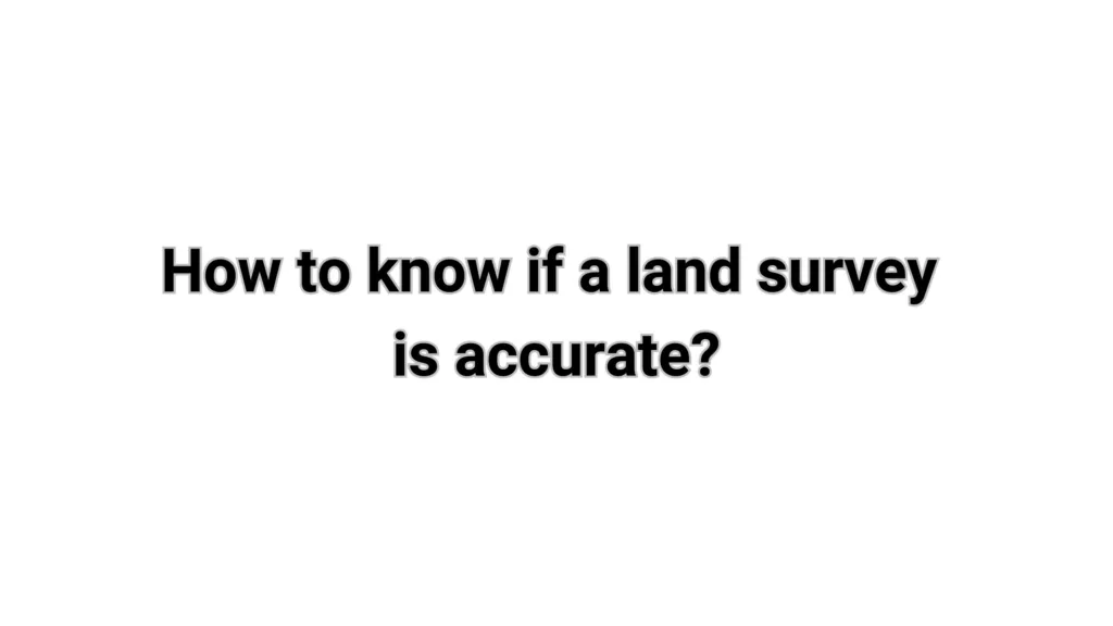 How to know if a land survey is accurate?