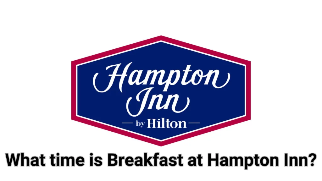 What time is Breakfast at Hampton Inn?